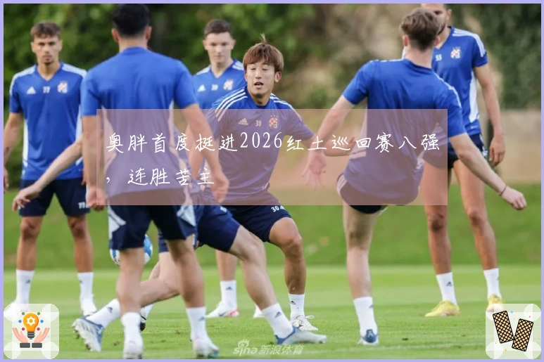 奥胖首度挺进2026红土巡回赛八强，连胜苦主